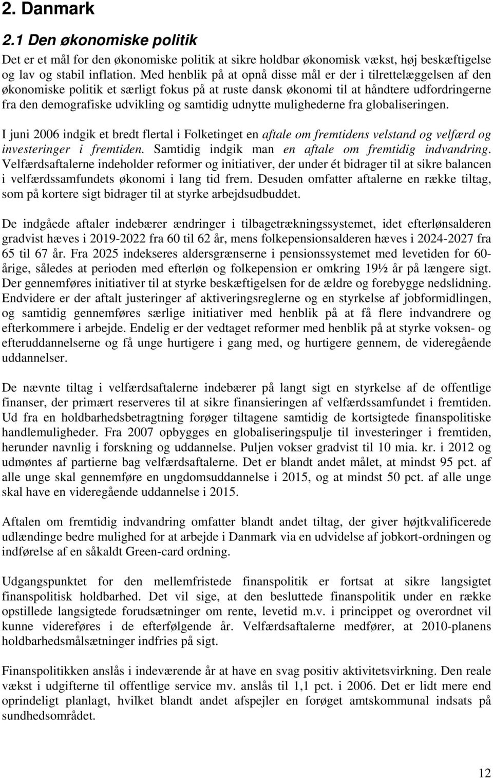 samtidig udnytte mulighederne fra globaliseringen. I juni 26 indgik et bredt flertal i Folketinget en aftale om fremtidens velstand og velfærd og investeringer i fremtiden.