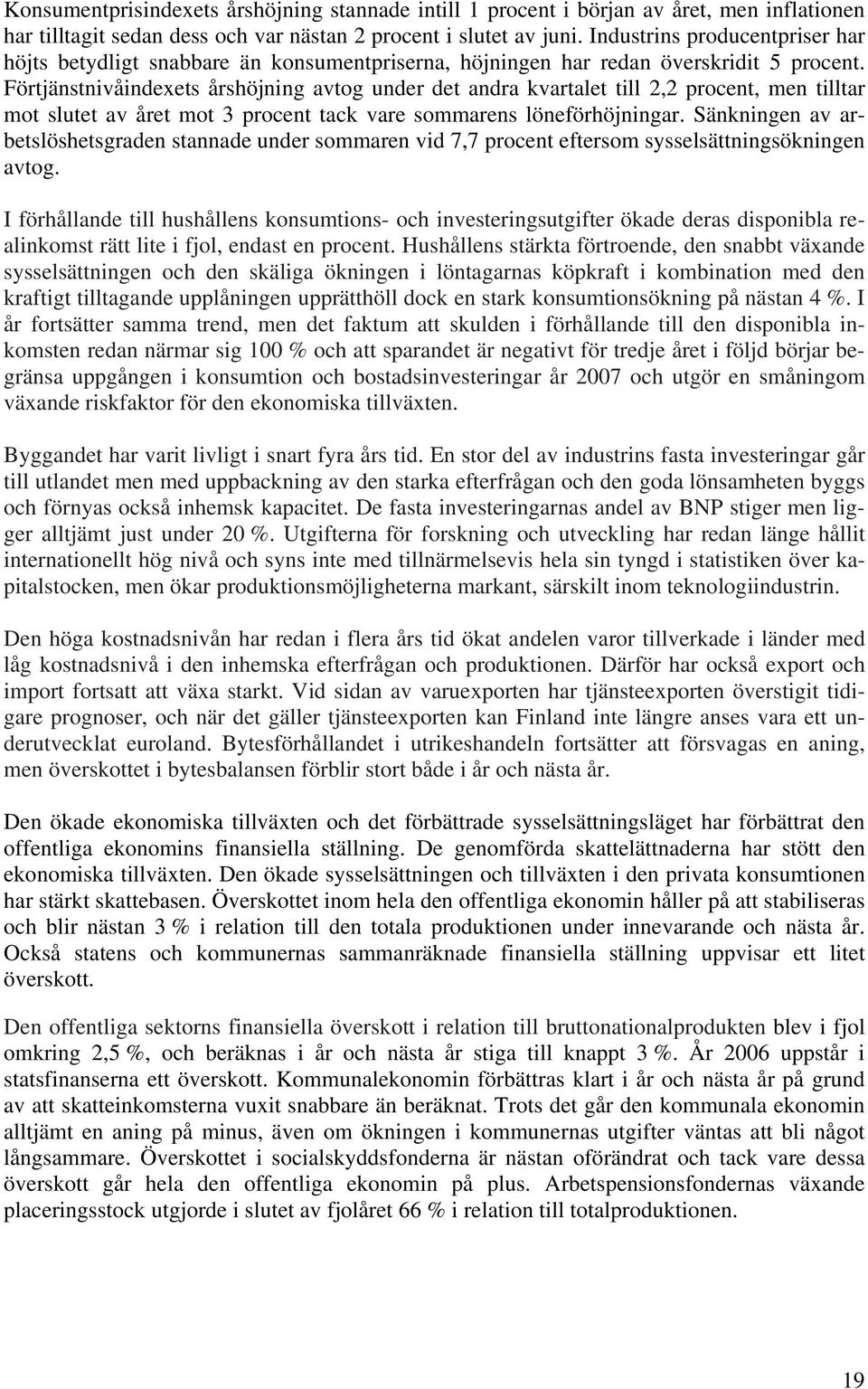 Förtjänstnivåindexets årshöjning avtog under det andra kvartalet till 2,2 procent, men tilltar mot slutet av året mot 3 procent tack vare sommarens löneförhöjningar.