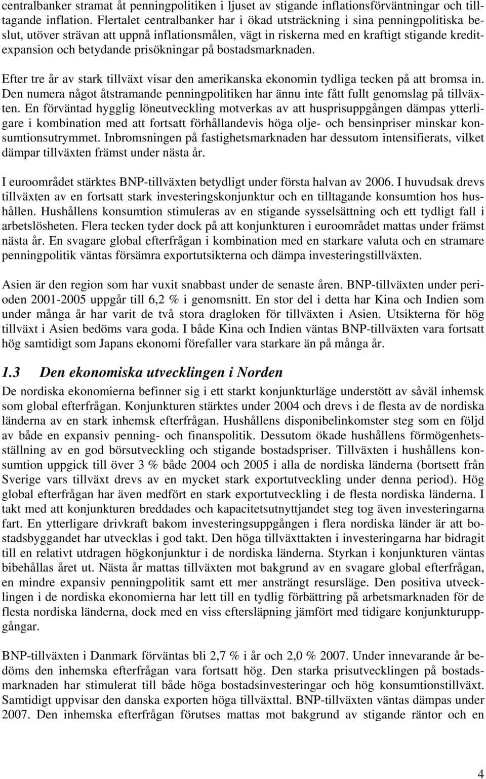 prisökningar på bostadsmarknaden. Efter tre år av stark tillväxt visar den amerikanska ekonomin tydliga tecken på att bromsa in.