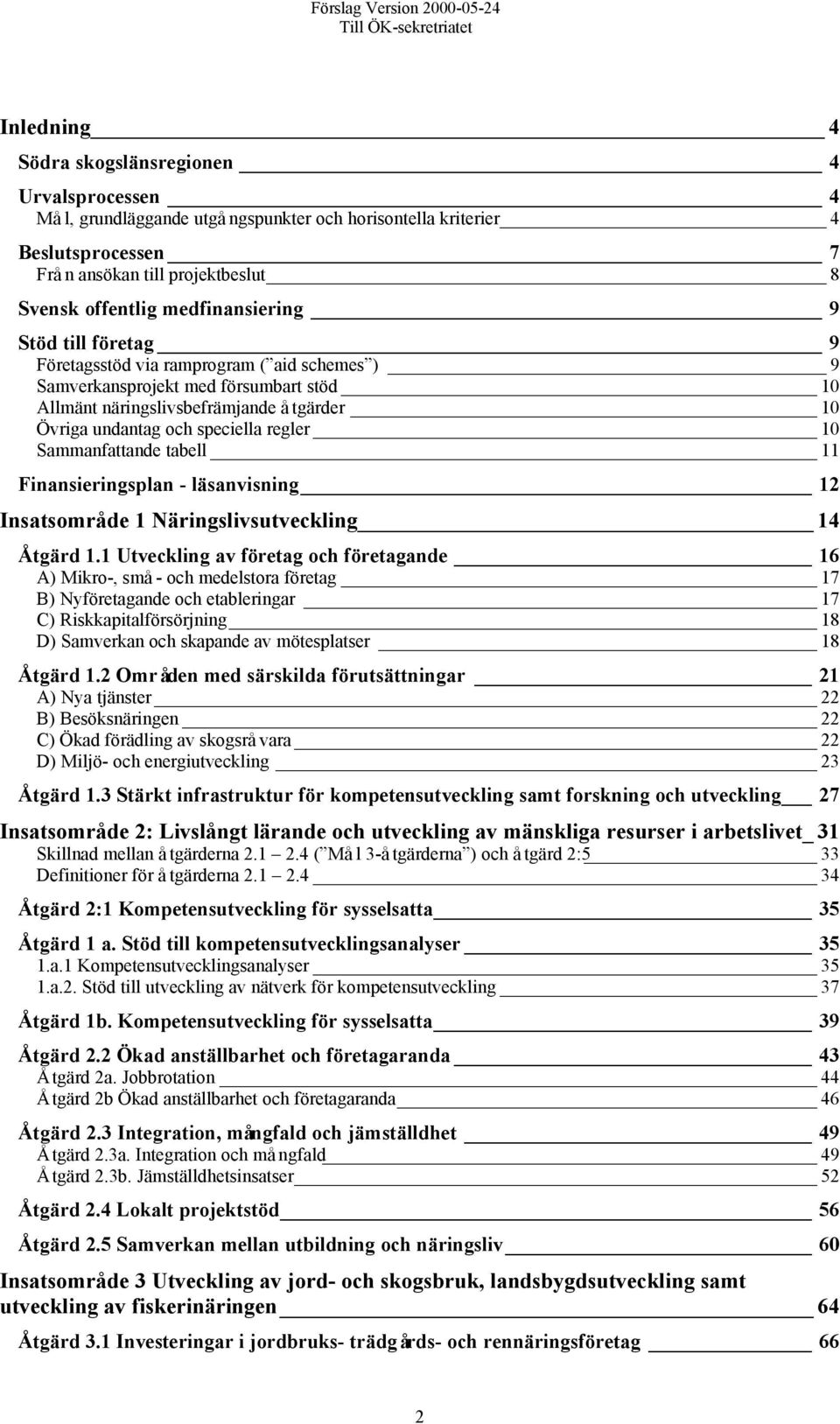 regler 10 Sammanfattande tabell 11 Finansieringsplan - läsanvisning 12 Insatsområde 1 Näringslivsutveckling 14 Åtgärd 1.