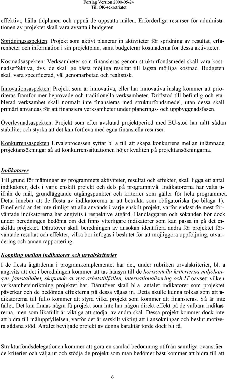 Kostnadsaspekten: Verksamheter som finansieras genom strukturfondsmedel skall vara kostnadseffektiva, dvs. de skall ge bästa möjliga resultat till lägsta möjliga kostnad.