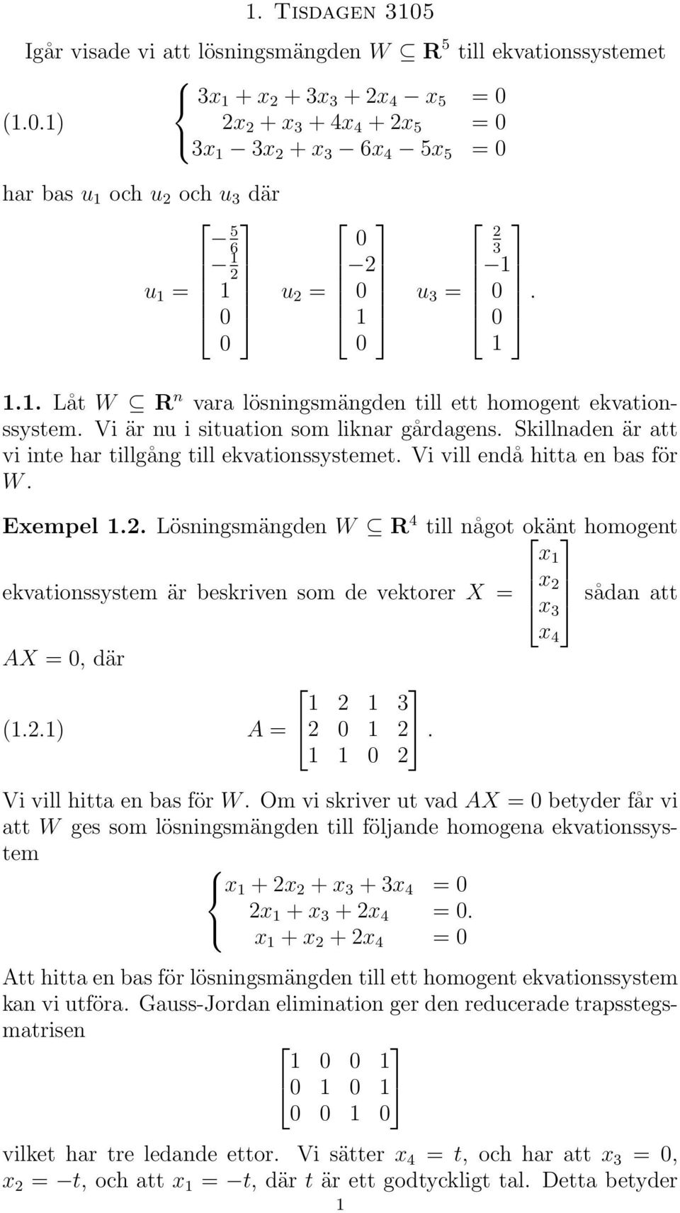 Vi är nu i situation som liknar gårdagens. Skillnaden är att vi inte har tillgång till ekvationssystemet. Vi vill endå hitta en bas för W. Exempel.2.