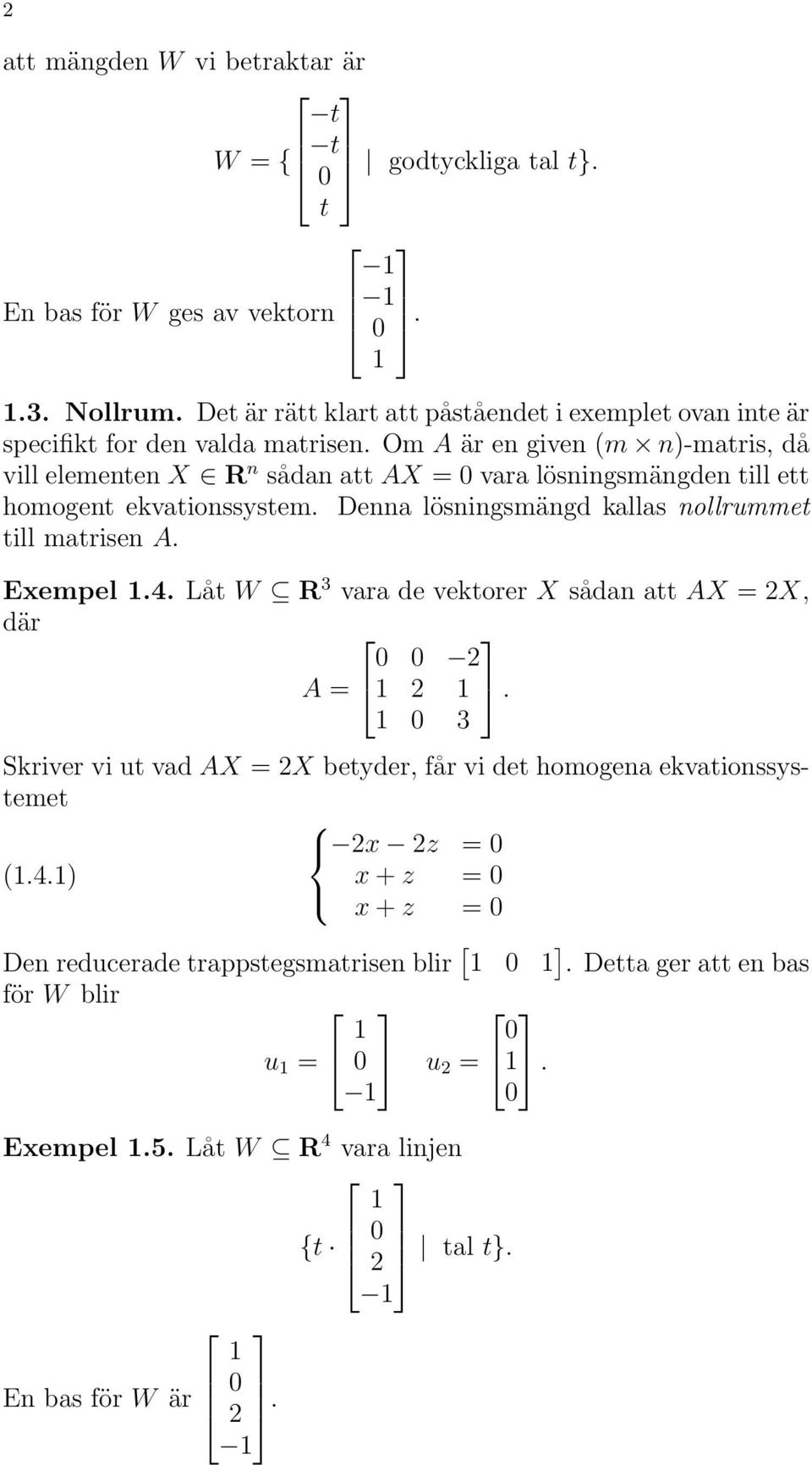 Om A är en given (m n)-matris, då vill elementen X R n sådan att AX = vara lösningsmängden till ett homogent ekvationssystem.