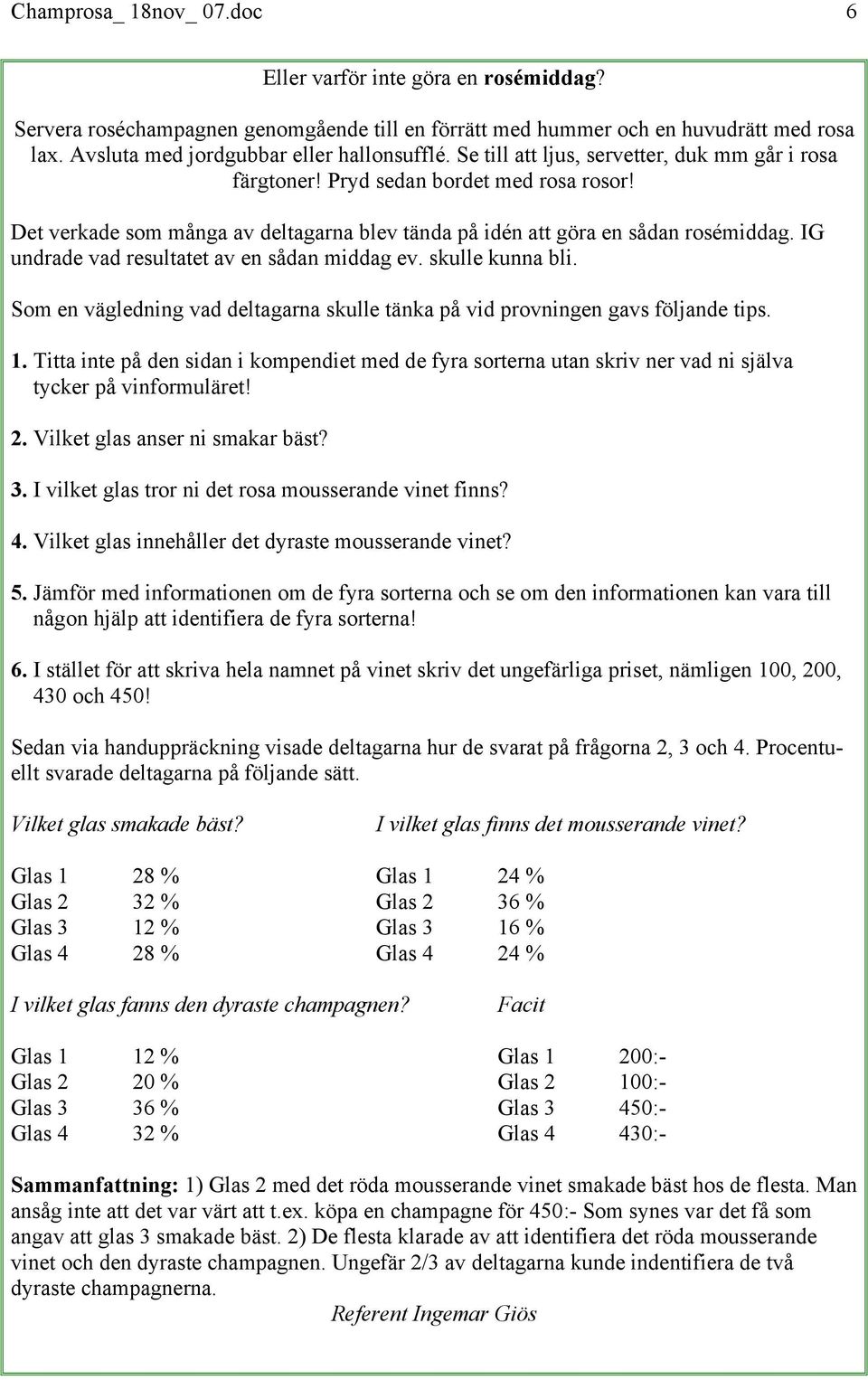 IG undrade vad resultatet av en sådan middag ev. skulle kunna bli. Som en vägledning vad deltagarna skulle tänka på vid provningen gavs följande tips. 1.