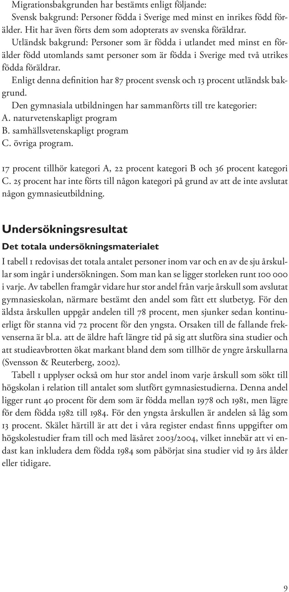 Enligt denna definition har 87 procent svensk och 13 procent utländsk bakgrund. Den gymnasiala utbildningen har sammanförts till tre kategorier: A. naturvetenskapligt program B.