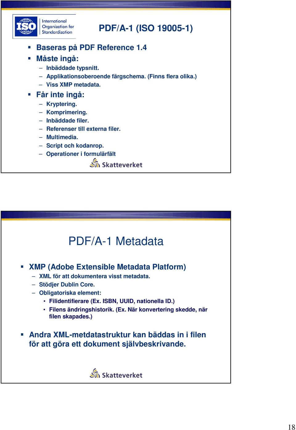 Operationer i formulärfält PDF/A-1 Metadata XMP (Adobe Extensible Metadata Platform) XML för att dokumentera visst metadata. Stödjer Dublin Core.