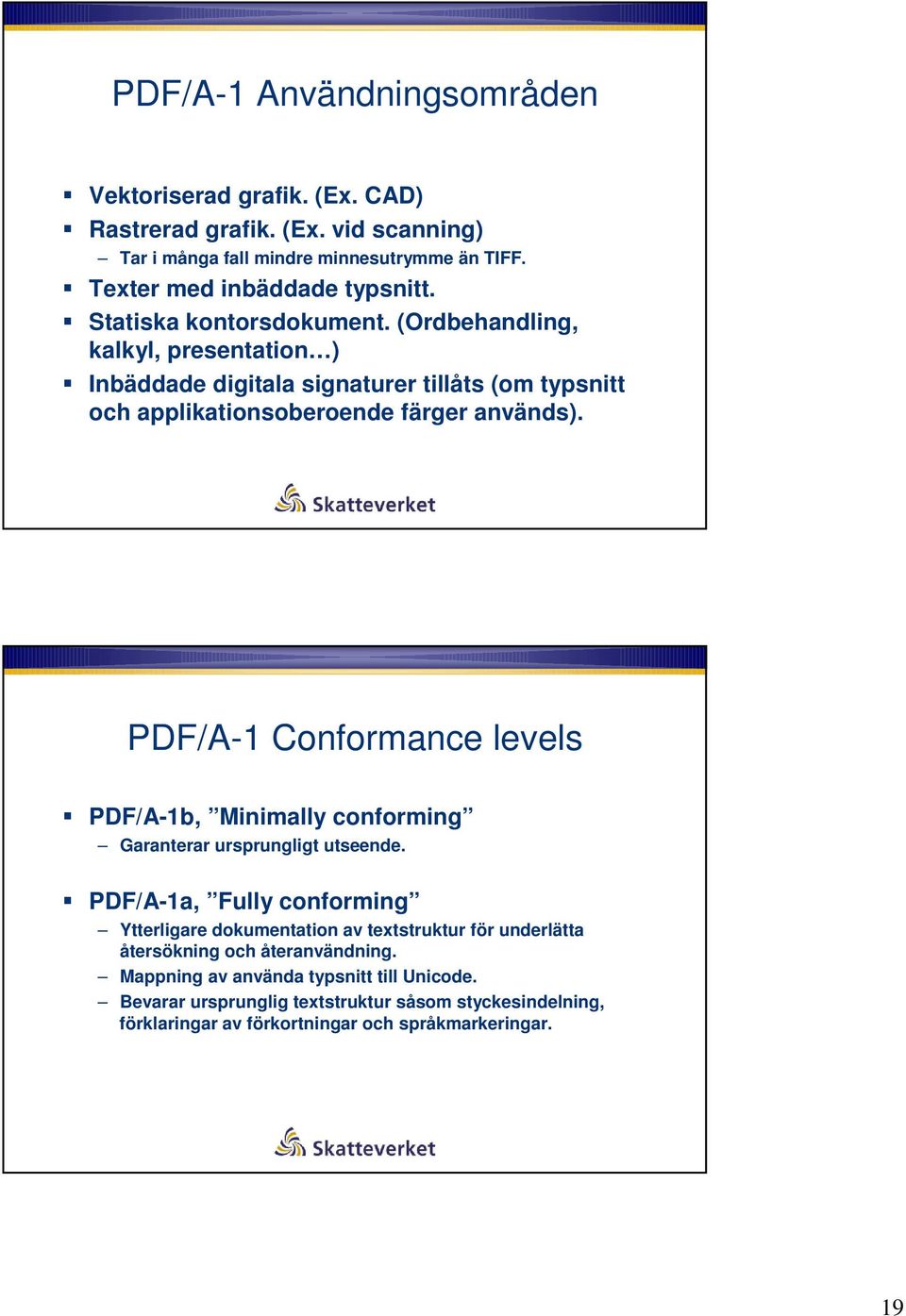 PDF/A-1 Conformance levels PDF/A-1b, Minimally conforming Garanterar ursprungligt utseende.