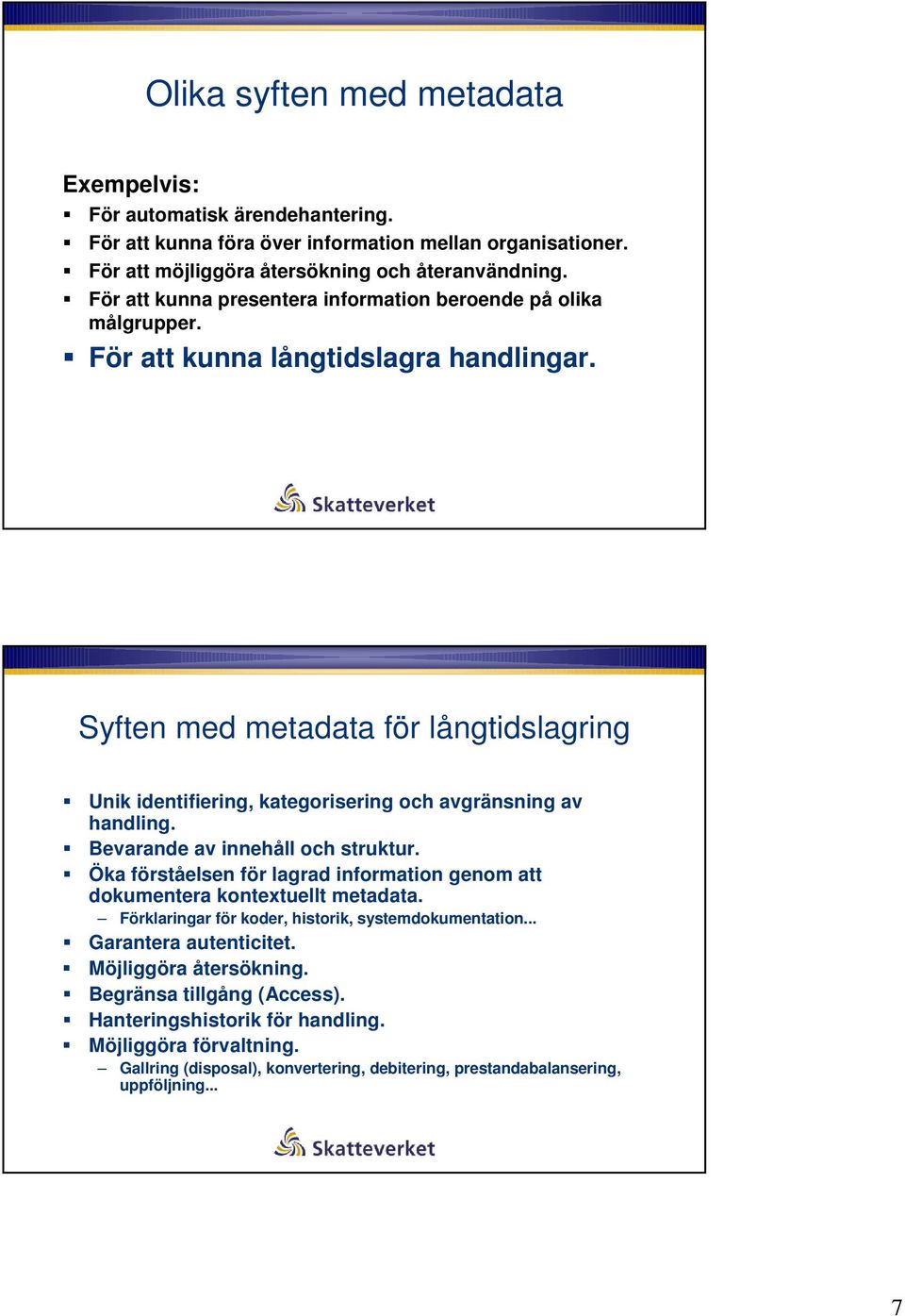 Syften med metadata för långtidslagring Unik identifiering, kategorisering och avgränsning av handling. Bevarande av innehåll och struktur.