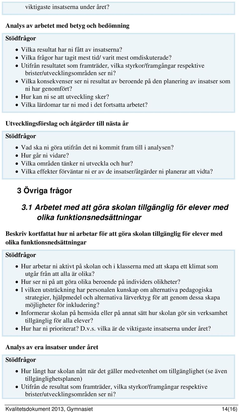 Vilka konsekvenser ser ni resultat av beroende på den planering av insatser som ni har genomfört? Hur kan ni se att utveckling sker? Vilka lärdomar tar ni med i det fortsatta arbetet?