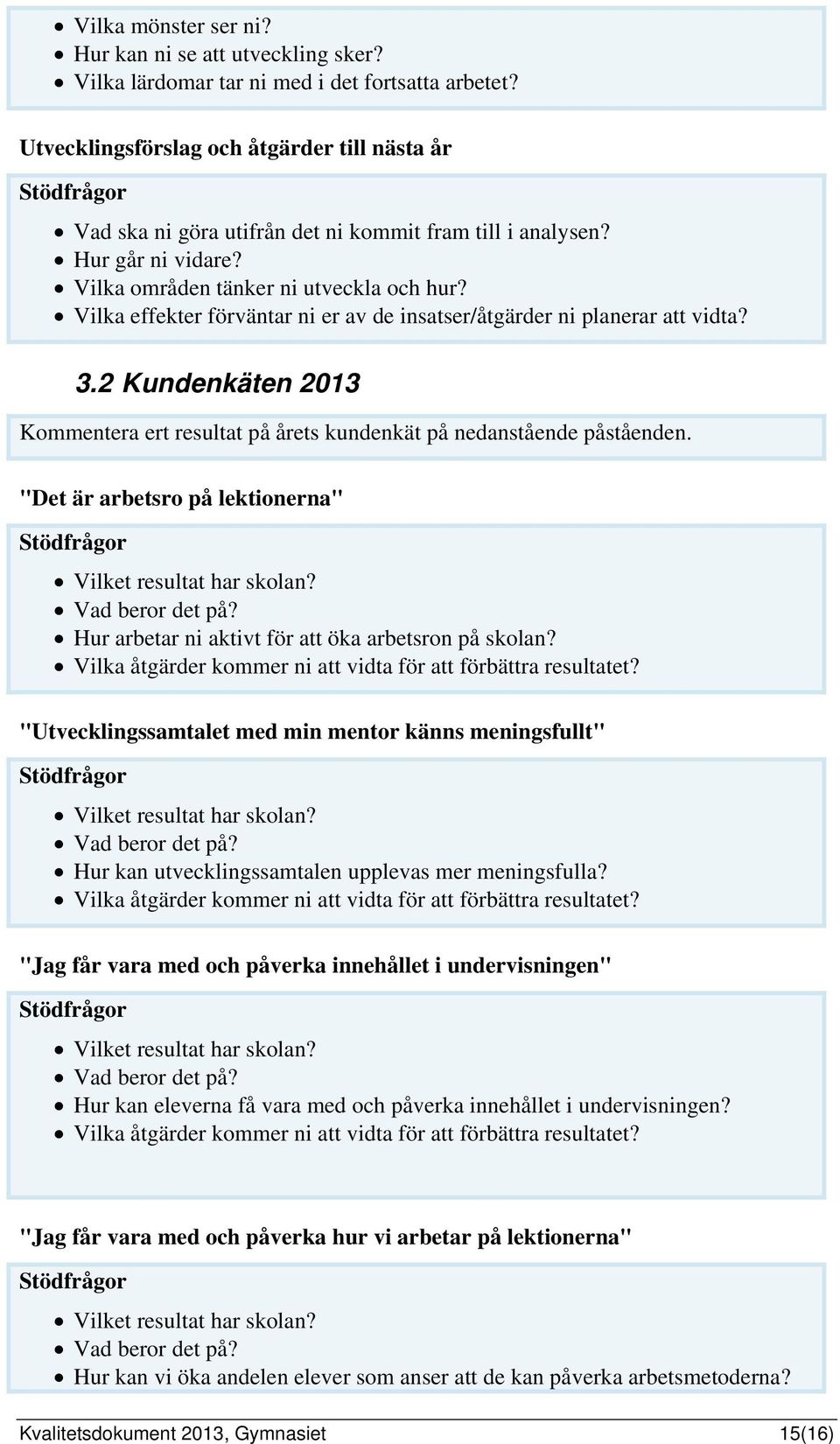 Vilka effekter förväntar ni er av de insatser/åtgärder ni planerar att vidta? 3.2 Kundenkäten 2013 Kommentera ert resultat på årets kundenkät på nedanstående påståenden.