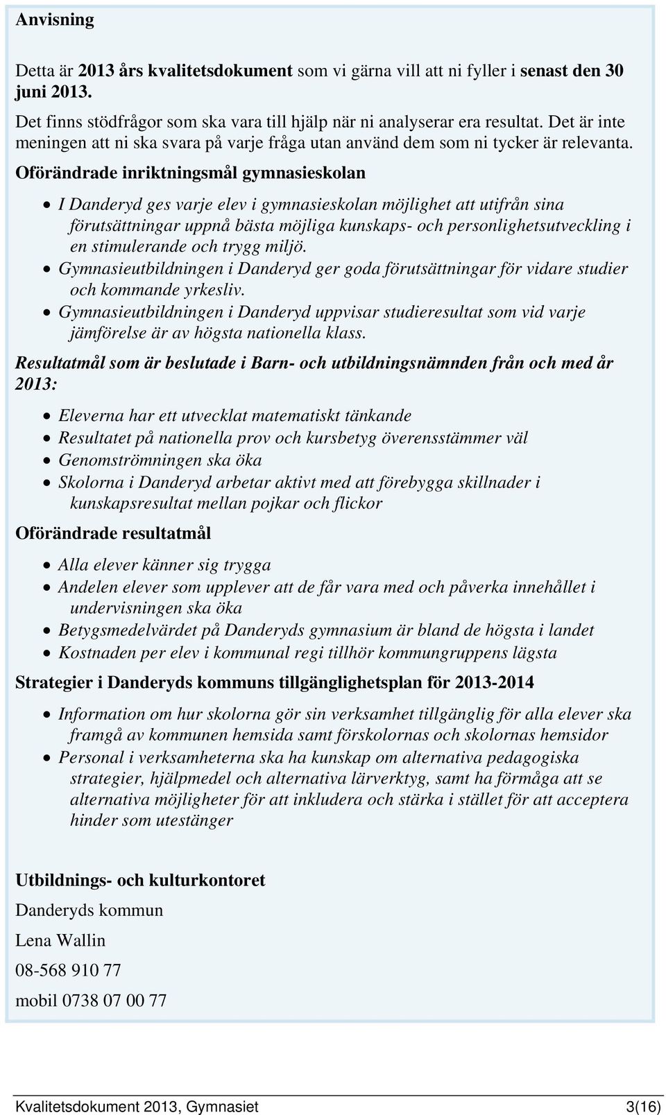 Oförändrade inriktningsmål gymnasieskolan I anderyd ges varje elev i gymnasieskolan möjlighet att utifrån sina förutsättningar uppnå bästa möjliga kunskaps- och personlighetsutveckling i en