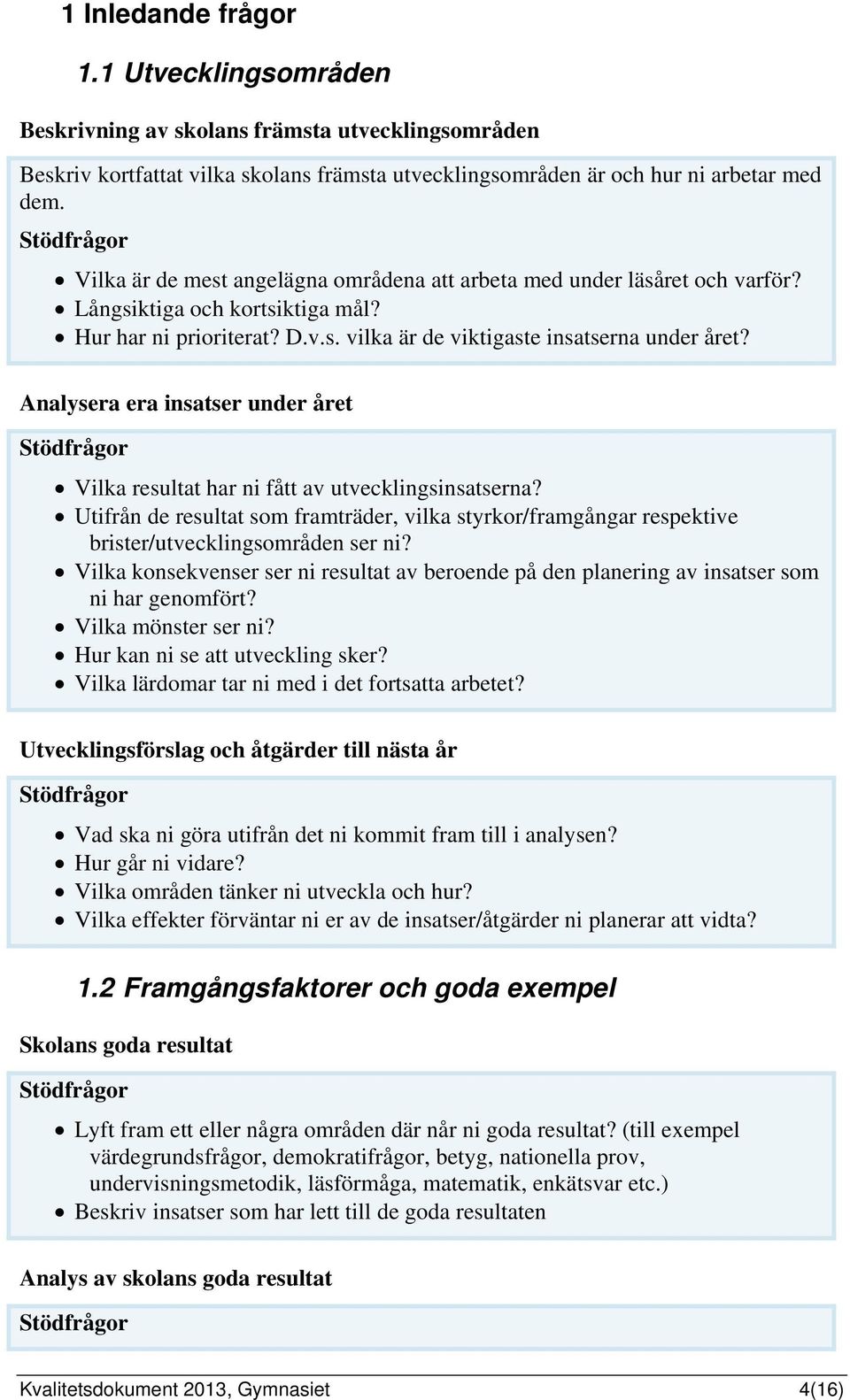 nalysera era insatser under året Vilka resultat har ni fått av utvecklingsinsatserna? Utifrån de resultat som framträder, vilka styrkor/framgångar respektive brister/utvecklingsområden ser ni?