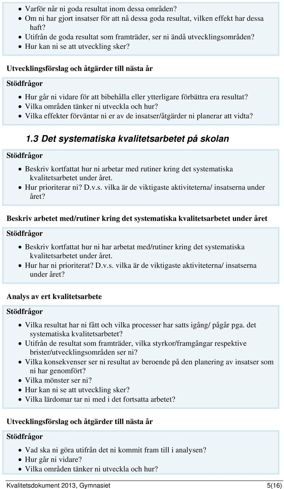 Utvecklingsförslag och åtgärder till nästa år Hur går ni vidare för att bibehålla eller ytterligare förbättra era resultat? Vilka områden tänker ni utveckla och hur?