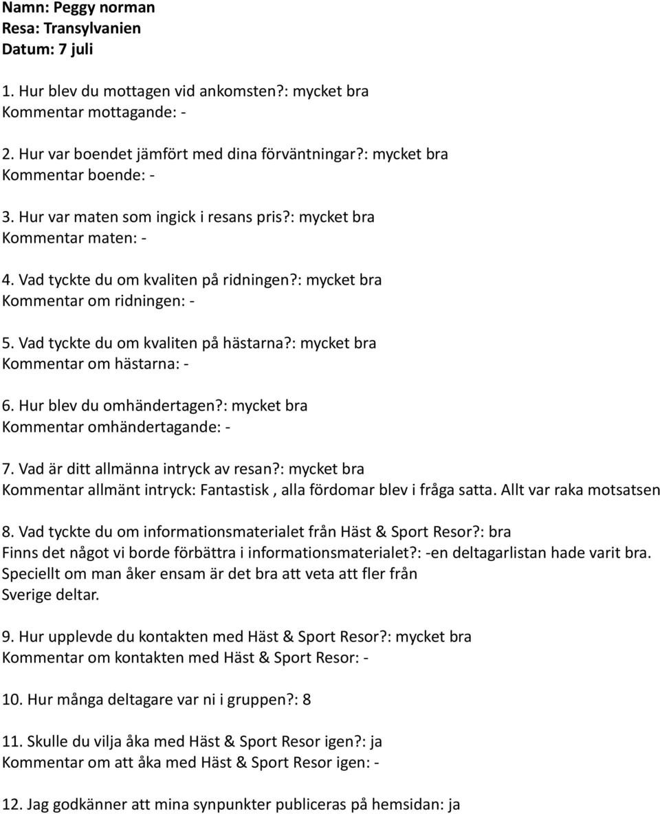 Vad tyckte du om kvaliten på hästarna?: mycket bra Kommentar om hästarna: - 6. Hur blev du omhändertagen?: mycket bra Kommentar omhändertagande: - 7. Vad är ditt allmänna intryck av resan?