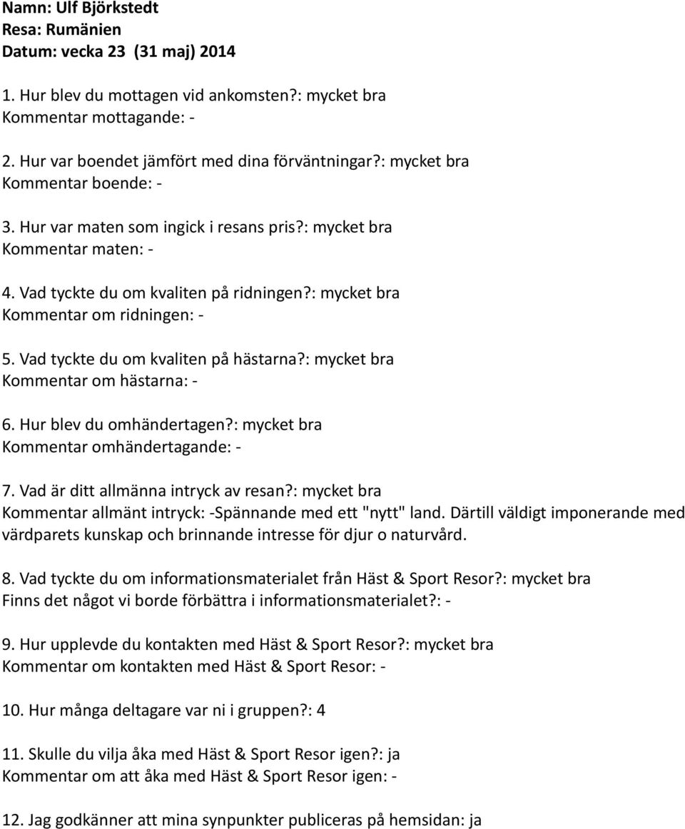Vad tyckte du om kvaliten på hästarna?: mycket bra Kommentar om hästarna: - 6. Hur blev du omhändertagen?: mycket bra Kommentar omhändertagande: - 7. Vad är ditt allmänna intryck av resan?
