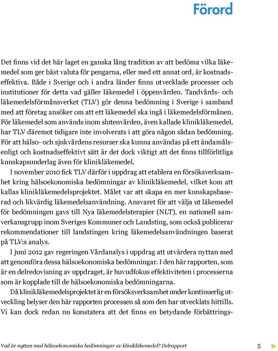 Tandvårds- och läkemedelsförmånsverket (TLV) gör denna bedömning i Sverige i samband med att företag ansöker om att ett läkemedel ska ingå i läkemedelsförmånen.