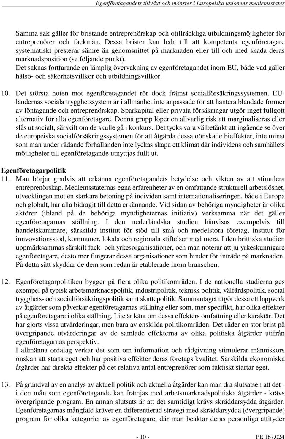 Det saknas fortfarande en lämplig övervakning av egenföretagandet inom EU, både vad gäller hälso- och säkerhetsvillkor och utbildningsvillkor. 10.