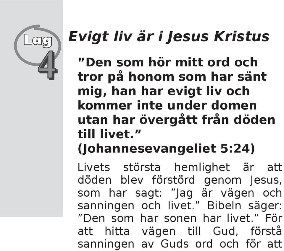 (Joh anne se vange lie t 5:24) Live ts s törs ta h e m ligh e t är att döde n ble v förs törd ge nom Je s us, s om h ar s