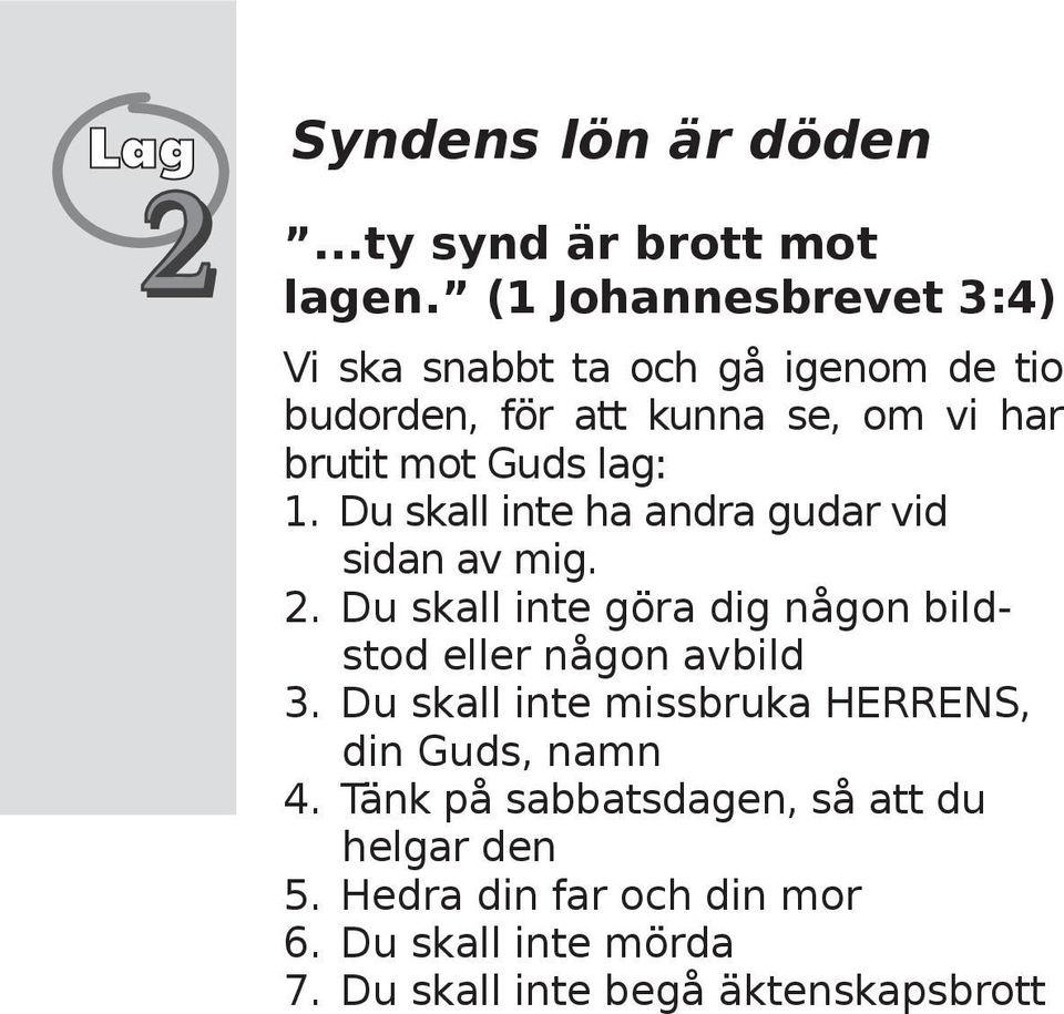 lag: 1. Du sk a linte h a andra gudar vid sidan avm ig. 2. D u sk a linte göra dig någon bildstod e le r någon avbild 3.