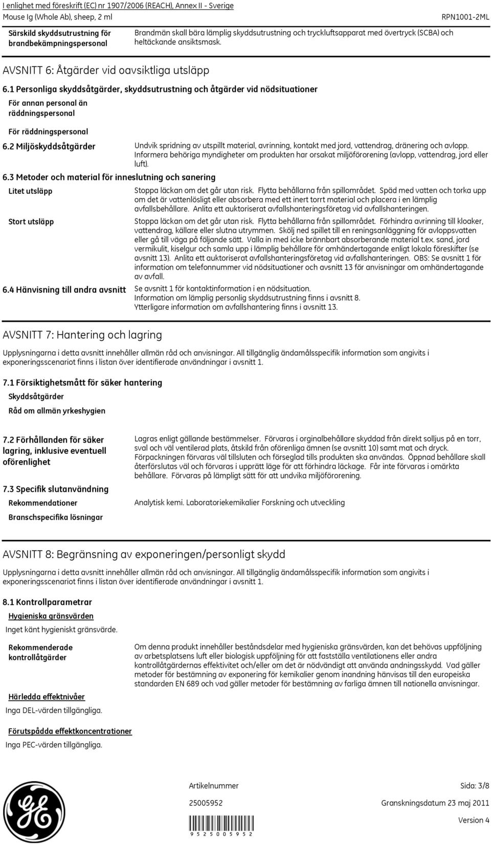 2 Miljöskyddsåtgärder Undvik spridning av utspillt material, avrinning, kontakt med jord, vattendrag, dränering och avlopp.