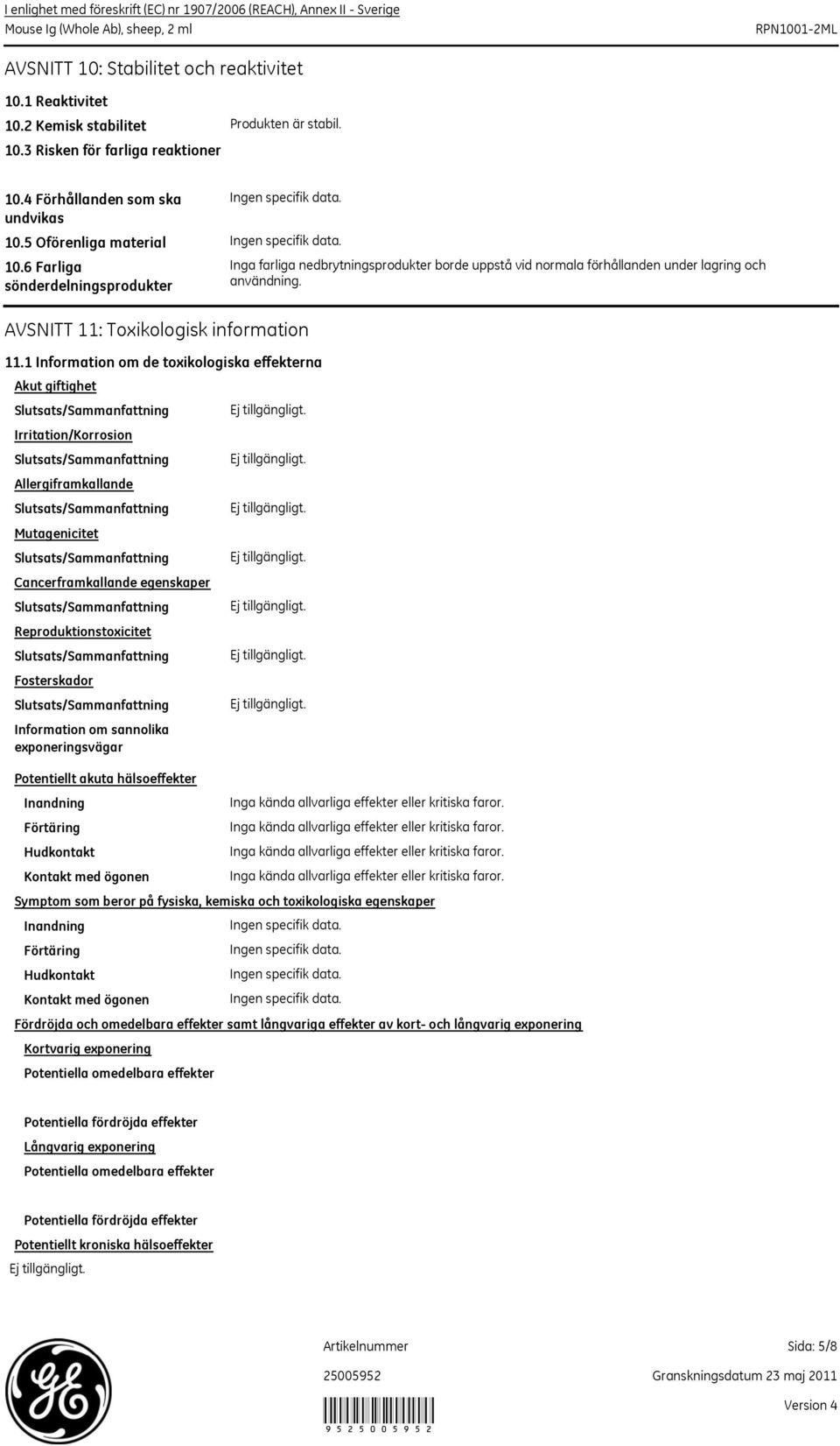 1 Information om de toxikologiska effekterna Akut giftighet Irritation/Korrosion Allergiframkallande Mutagenicitet Cancerframkallande egenskaper Reproduktionstoxicitet Fosterskador Information om