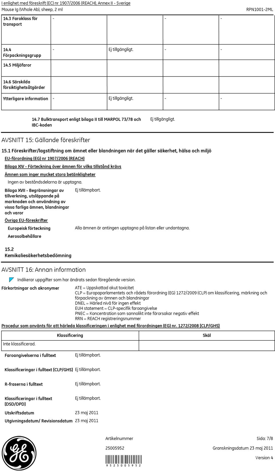 1 Föreskrifter/lagstiftning om ämnet eller blandningen när det gäller säkerhet, hälsa och miljö EUförordning (EG) nr 1907/2006 (REACH) Bilaga XIV Förteckning över ämnen för vilka tillstånd krävs