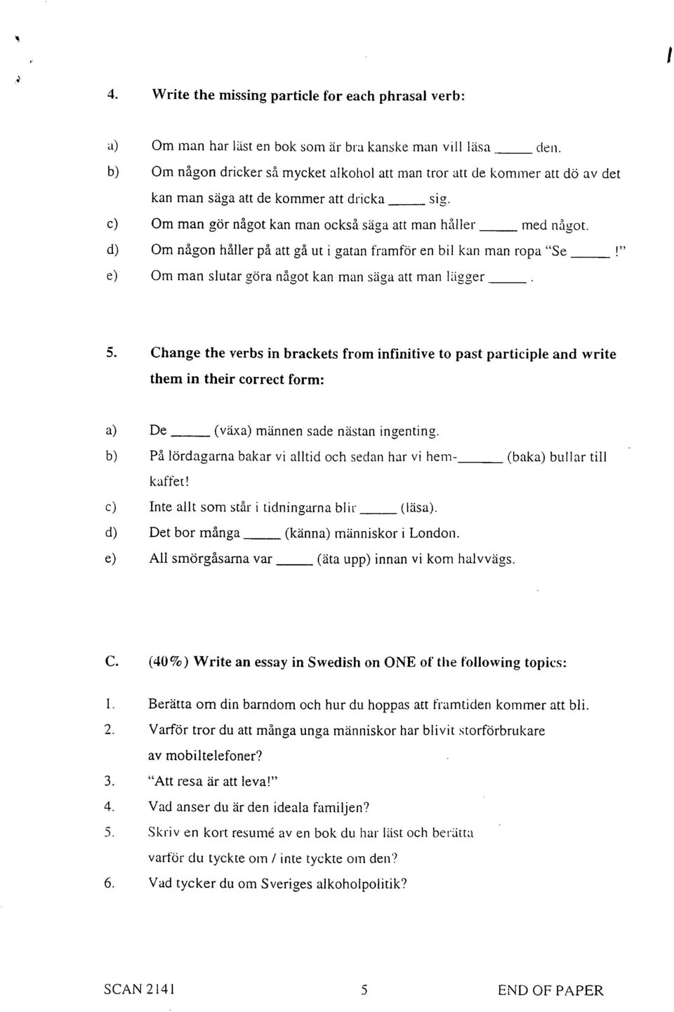 tller med n~got Om n~gon Mller p~ art gs ut i gatan framf/3r en bil kan man ropa "Se Om man slutar g6ra n~got kan man sfga att man l:dgger I" Change the verbs in brackets from infinitive to past