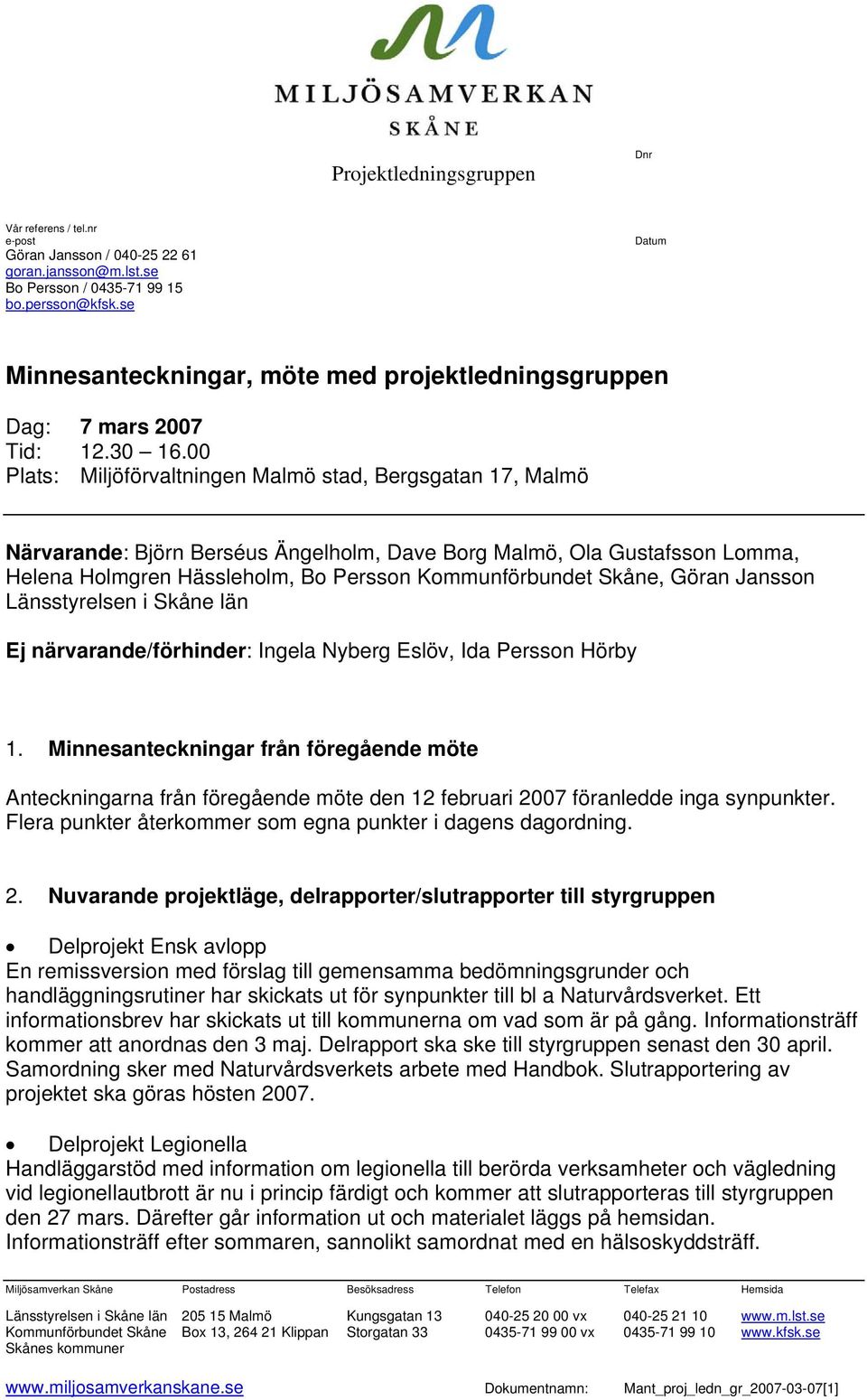 00 Plats: Miljöförvaltningen Malmö stad, Bergsgatan 17, Malmö Närvarande: Björn Berséus Ängelholm, Dave Borg Malmö, Ola Gustafsson Lomma, Helena Holmgren Hässleholm, Bo Persson Kommunförbundet Skåne,