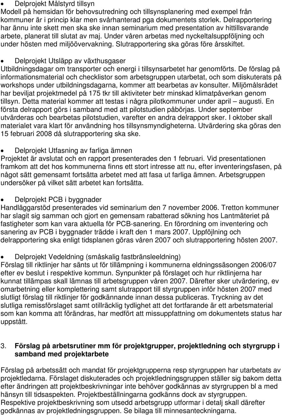 Under våren arbetas med nyckeltalsuppföljning och under hösten med miljöövervakning. Slutrapportering ska göras före årsskiftet.