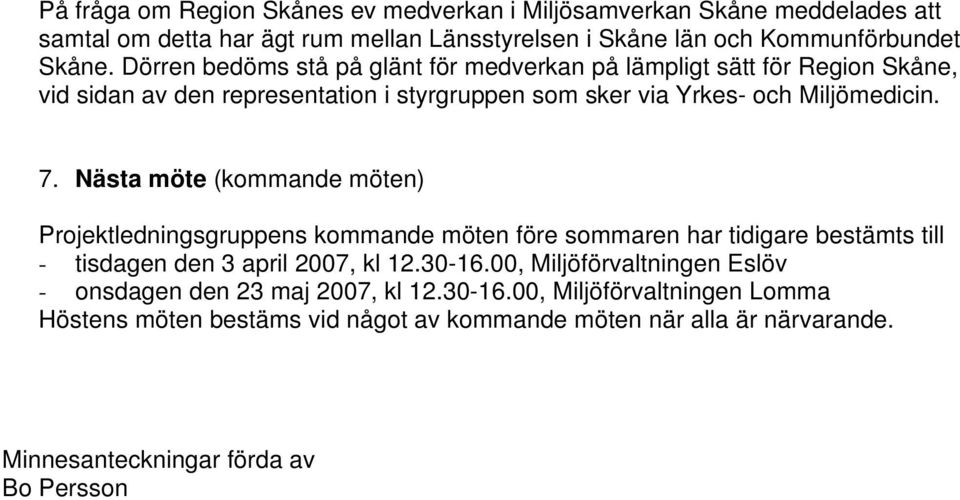 Nästa möte (kommande möten) Projektledningsgruppens kommande möten före sommaren har tidigare bestämts till - tisdagen den 3 april 2007, kl 12.30-16.