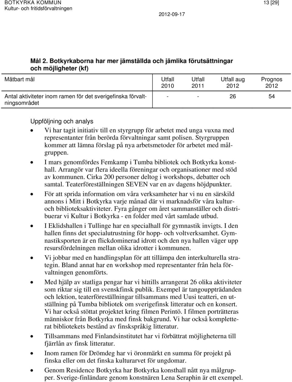 styrgrupp för arbetet med unga vuxna med representanter från berörda förvaltningar samt polisen. Styrgruppen kommer att lämna förslag på nya arbetsmetoder för arbetet med målgruppen.