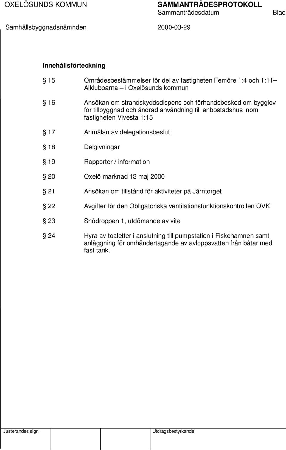 Delgivningar 19 Rapporter / information 20 Oxelö marknad 13 maj 2000 21 Ansökan om tillstånd för aktiviteter på Järntorget 22 Avgifter för den Obligatoriska
