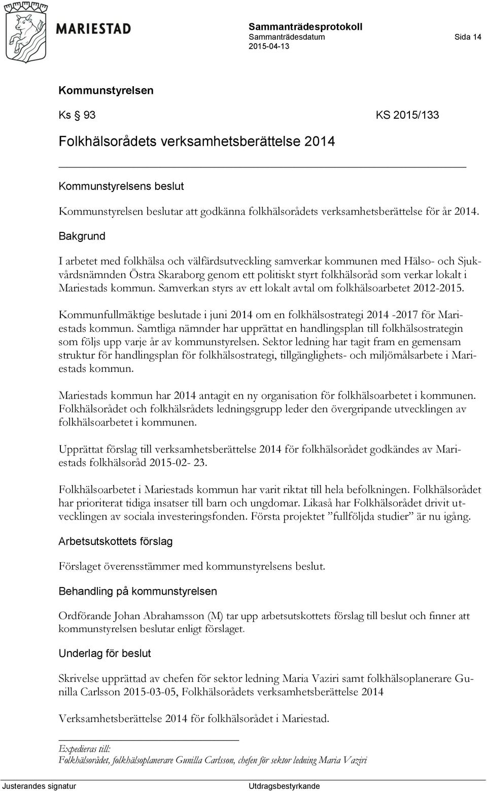 Samverkan styrs av ett lokalt avtal om folkhälsoarbetet 2012-2015. Kommunfullmäktige beslutade i juni 2014 om en folkhälsostrategi 2014-2017 för Mariestads kommun.