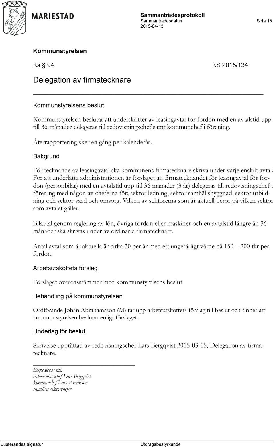 För att underlätta administrationen är förslaget att firmatecknandet för leasingavtal för fordon (personbilar) med en avtalstid upp till 36 månader (3 år) delegeras till redovisningschef i förening