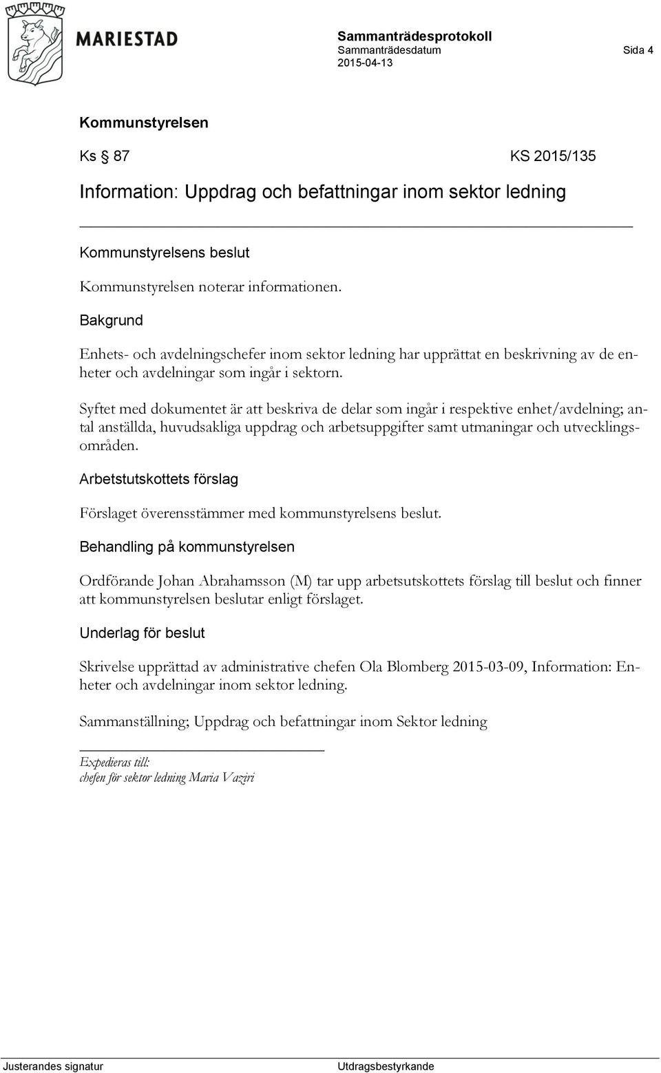 Syftet med dokumentet är att beskriva de delar som ingår i respektive enhet/avdelning; antal anställda, huvudsakliga uppdrag och arbetsuppgifter samt utmaningar och utvecklingsområden.