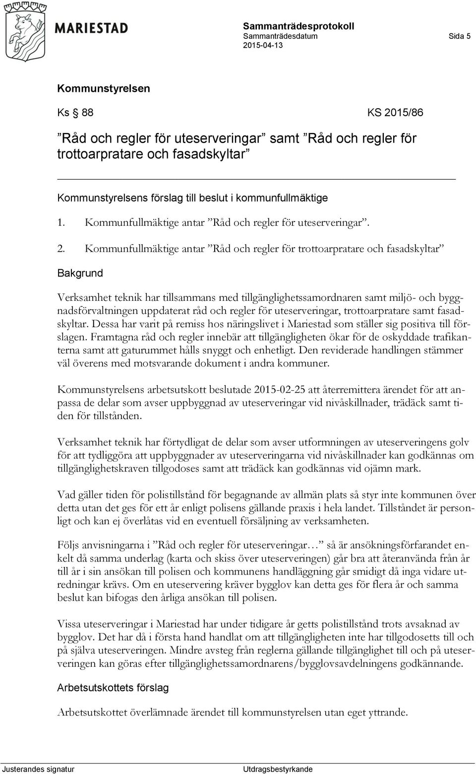 Kommunfullmäktige antar Råd och regler för trottoarpratare och fasadskyltar Verksamhet teknik har tillsammans med tillgänglighetssamordnaren samt miljö- och byggnadsförvaltningen uppdaterat råd och