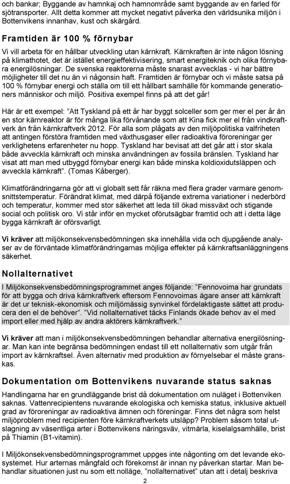 Kärnkraften är inte någon lösning på klimathotet, det är istället energieffektivisering, smart energiteknik och olika förnybara energilösningar.