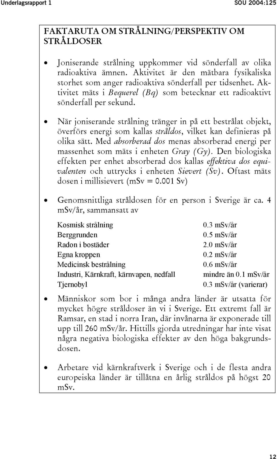 När joniserande strålning tränger in på ett bestrålat objekt, överförs energi som kallas stråldos, vilket kan definieras på olika sätt.