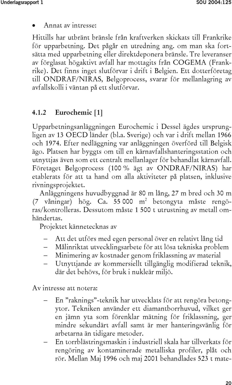 Ett dotterföretag till ONDRAF/NIRAS, Belgoprocess, svarar för mellanlagring av avfallskolli i väntan på ett slutförvar. 4.1.