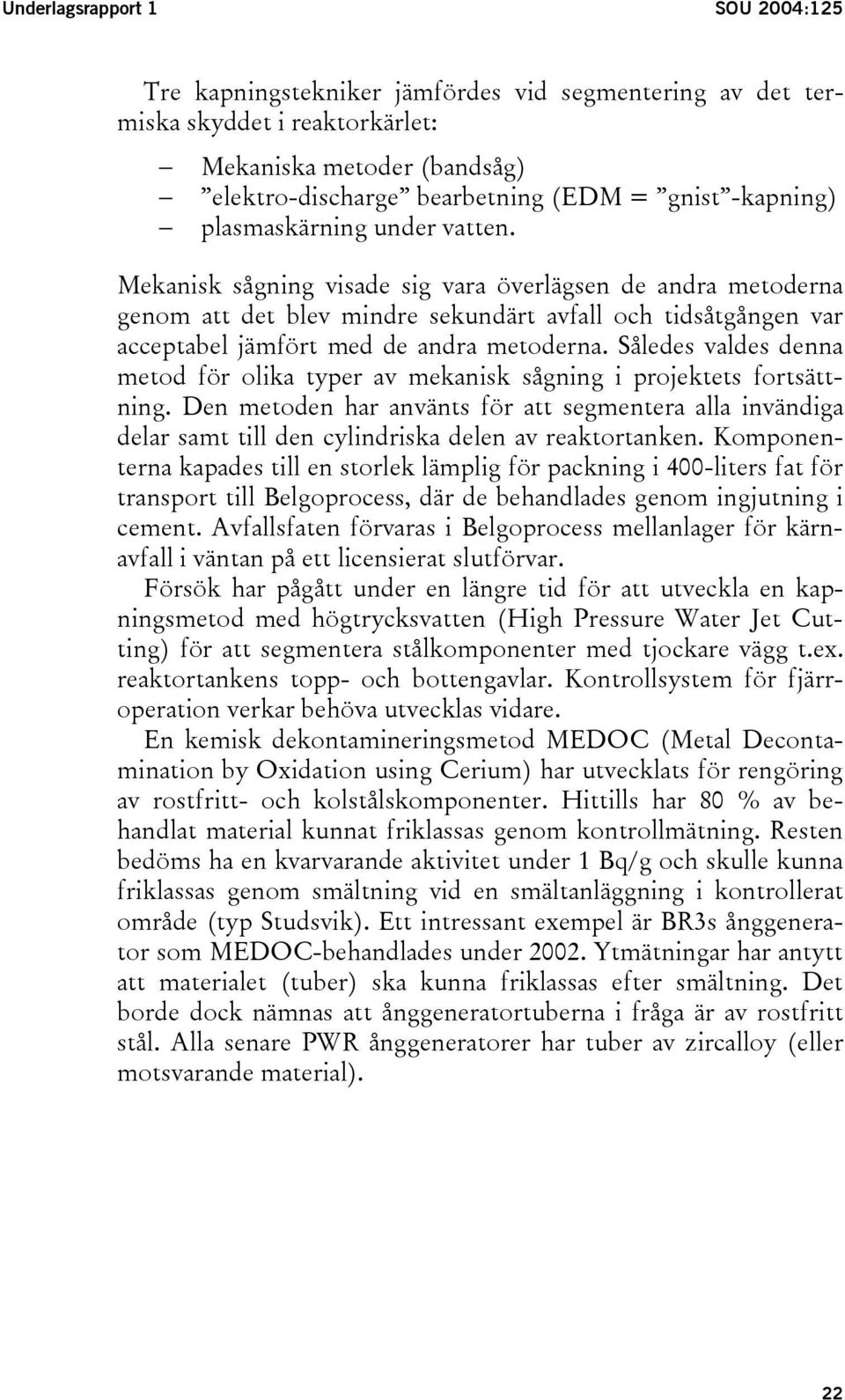 Mekanisk sågning visade sig vara överlägsen de andra metoderna genom att det blev mindre sekundärt avfall och tidsåtgången var acceptabel jämfört med de andra metoderna.