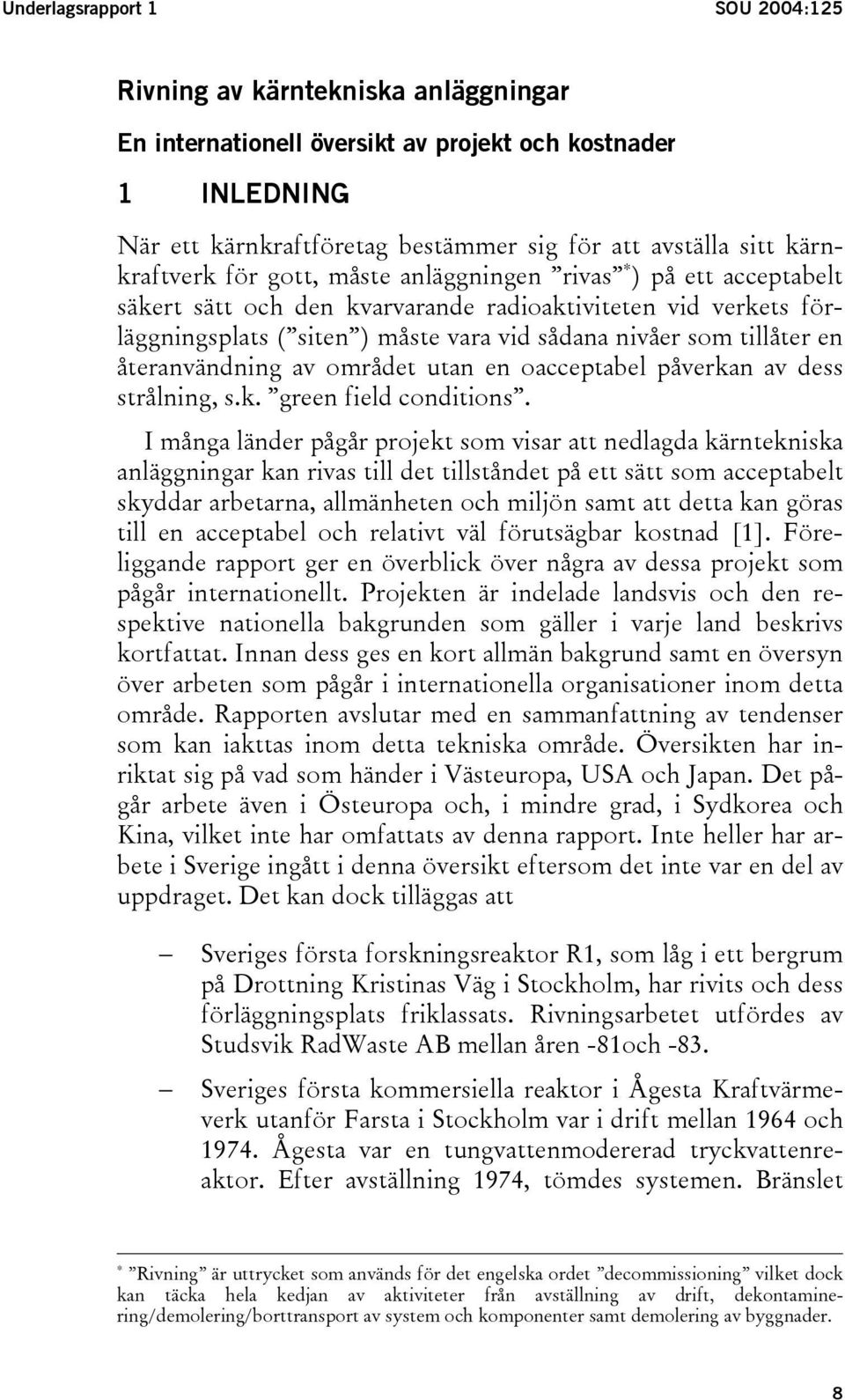 tillåter en återanvändning av området utan en oacceptabel påverkan av dess strålning, s.k. green field conditions.