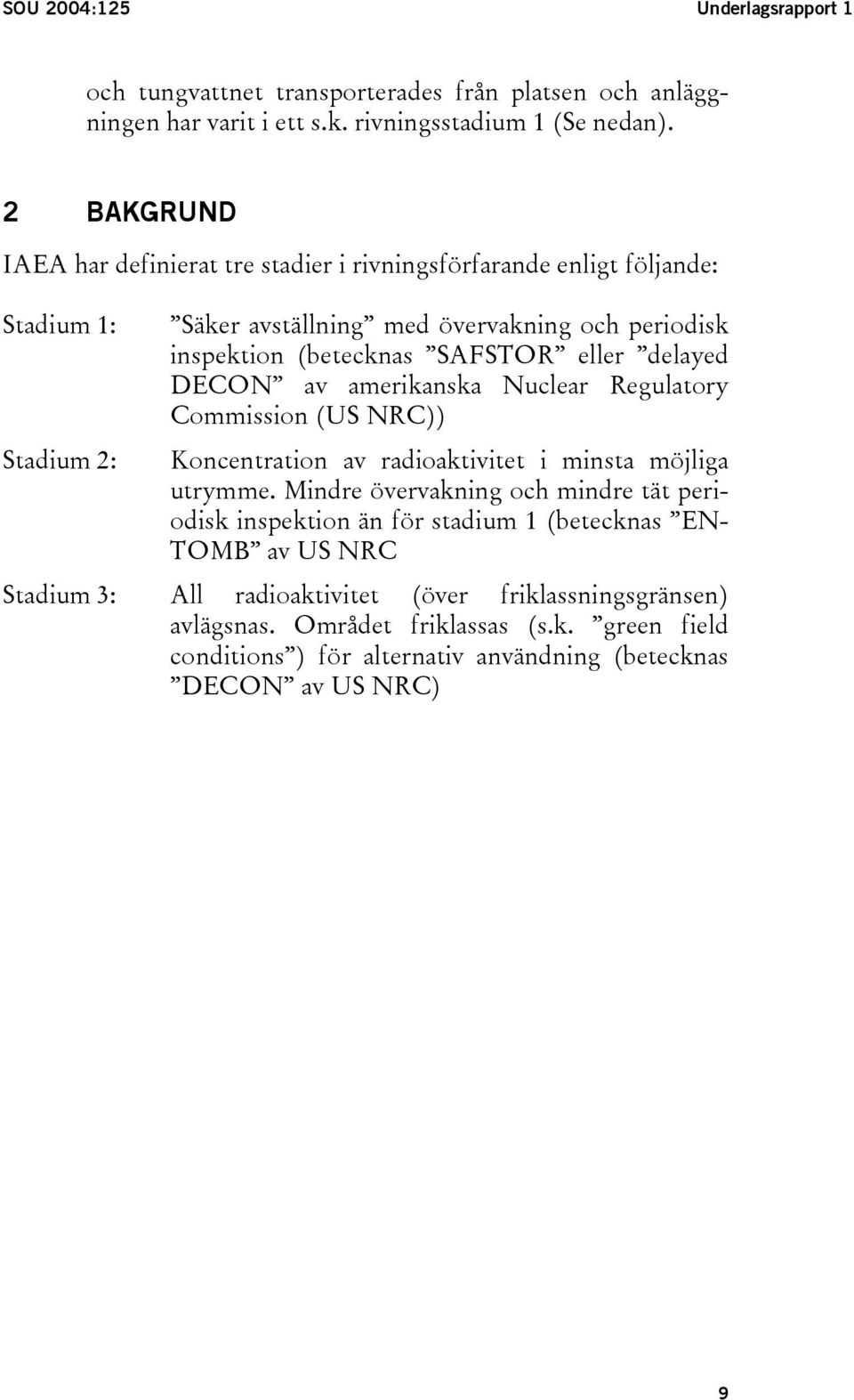 eller delayed DECON av amerikanska Nuclear Regulatory Commission (US NRC)) Koncentration av radioaktivitet i minsta möjliga utrymme.