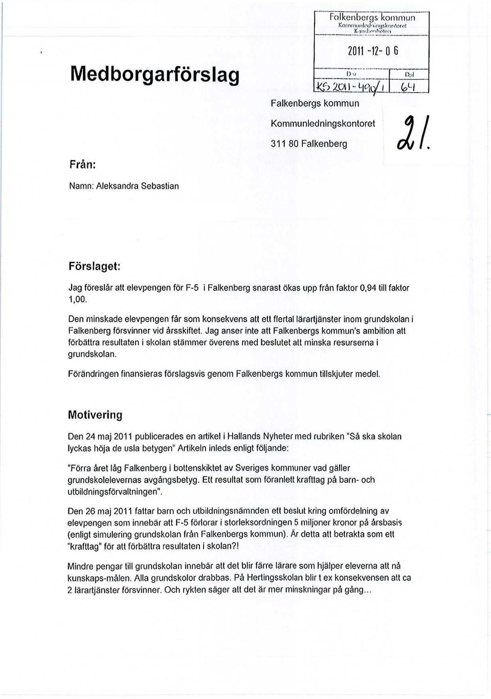 faktor 1,00. Den minskade elevpengen får som konsekvens att ett flertal lärartjänster inom grundskolan i Falkenberg försvinner vid årsskiftet.