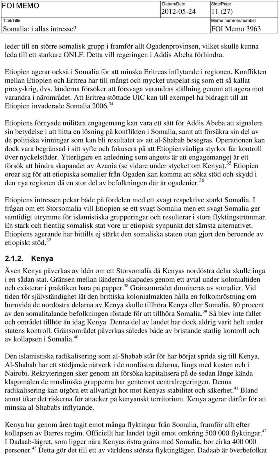 länderna försöker att försvaga varandras ställning genom att agera mot varandra i närområdet. Att Eritrea stöttade UIC kan till exempel ha bidragit till att Etiopien invaderade Somalia 2006.