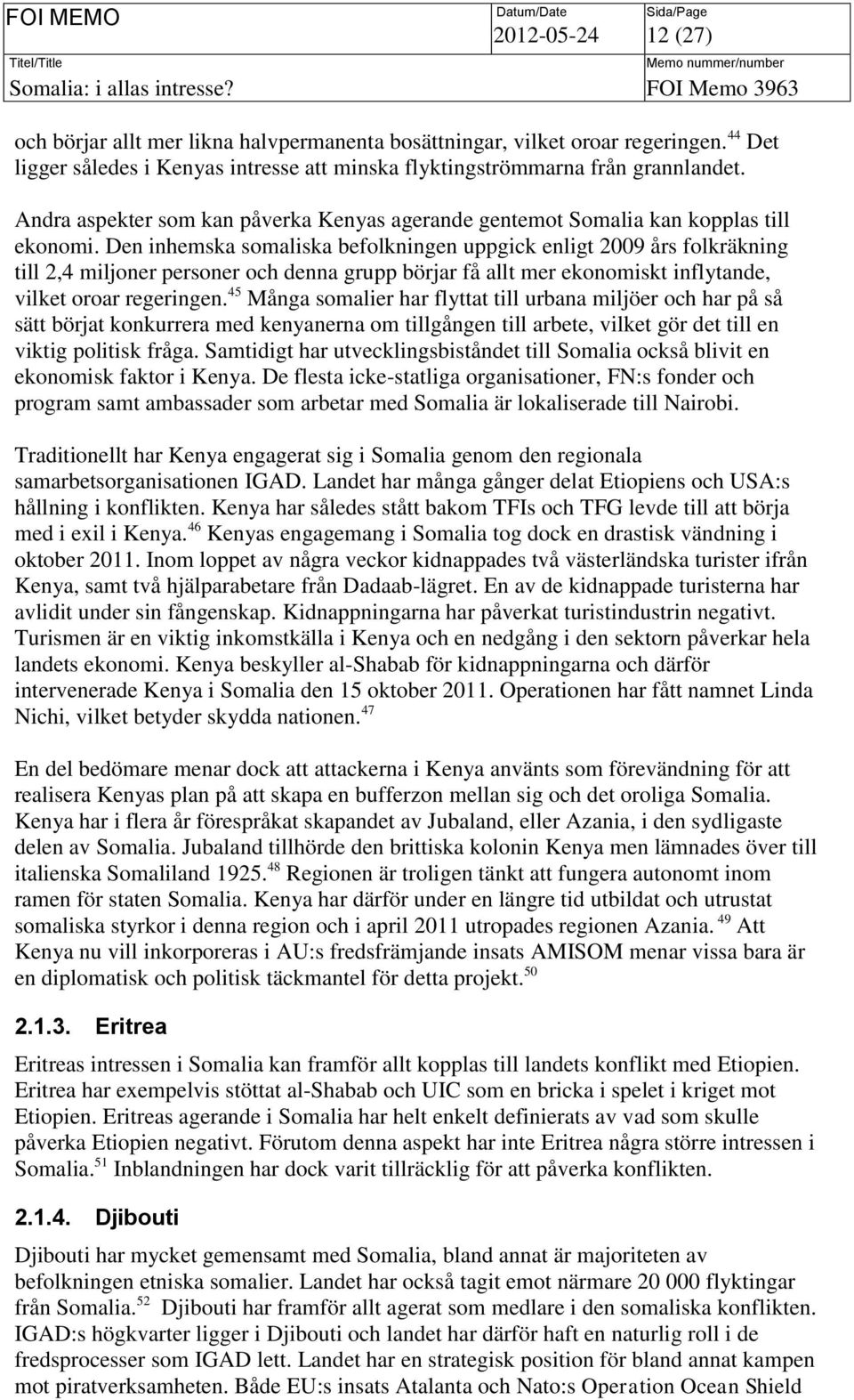 Den inhemska somaliska befolkningen uppgick enligt 2009 års folkräkning till 2,4 miljoner personer och denna grupp börjar få allt mer ekonomiskt inflytande, vilket oroar regeringen.