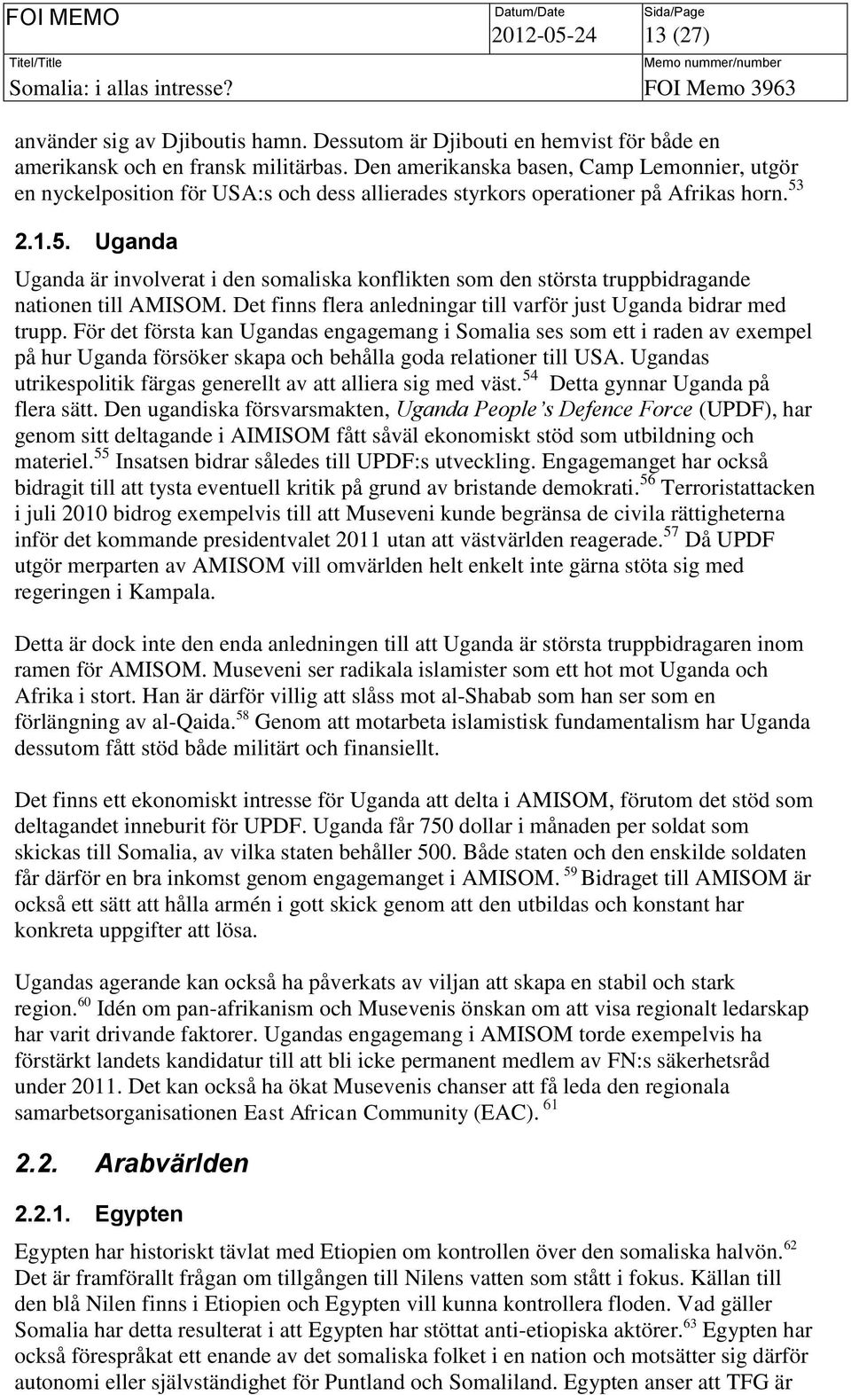 2.1.5. Uganda Uganda är involverat i den somaliska konflikten som den största truppbidragande nationen till AMISOM. Det finns flera anledningar till varför just Uganda bidrar med trupp.