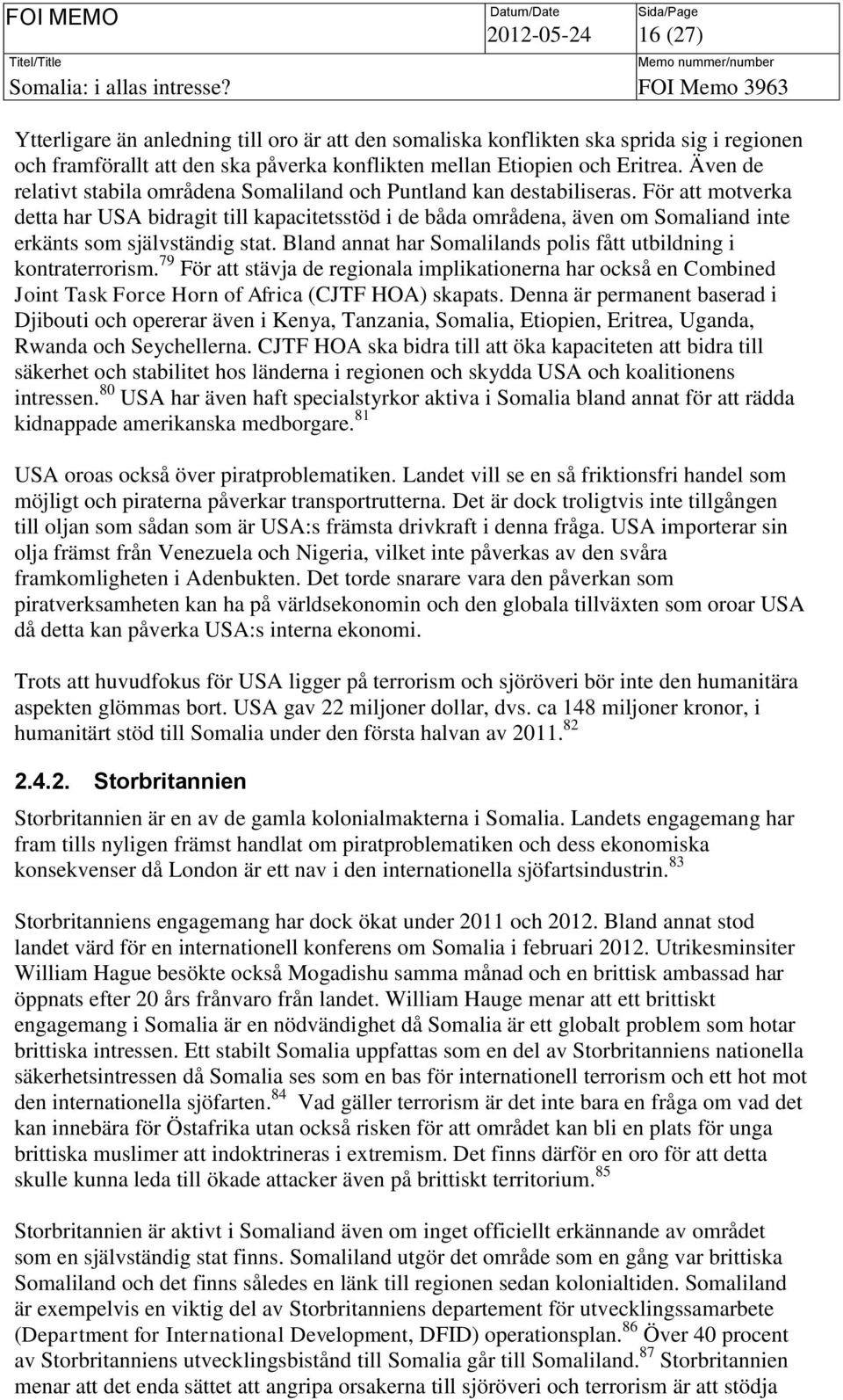 För att motverka detta har USA bidragit till kapacitetsstöd i de båda områdena, även om Somaliand inte erkänts som självständig stat.