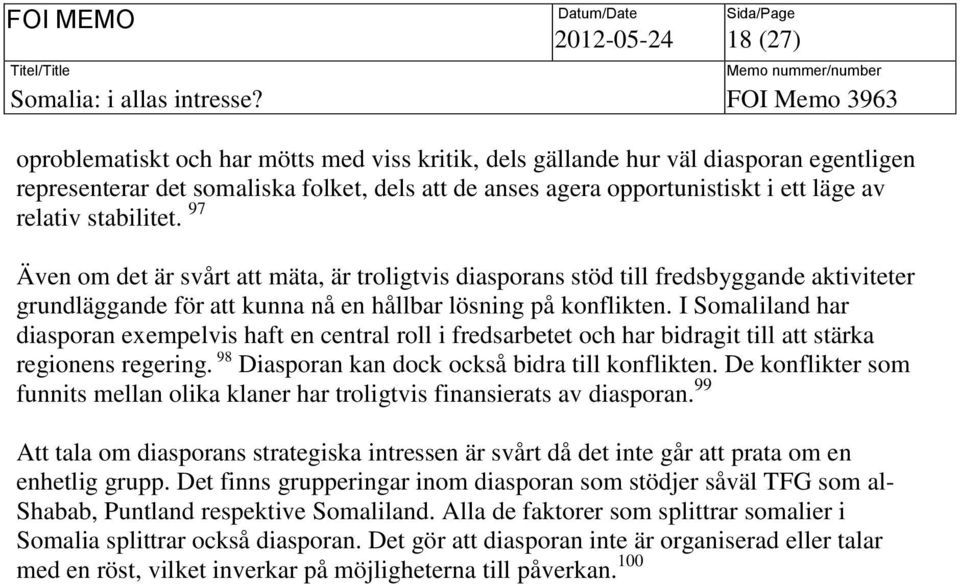 I Somaliland har diasporan exempelvis haft en central roll i fredsarbetet och har bidragit till att stärka regionens regering. 98 Diasporan kan dock också bidra till konflikten.