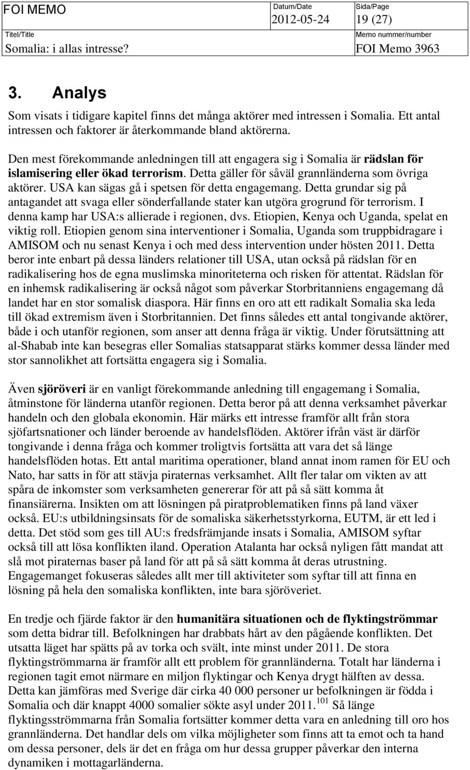 USA kan sägas gå i spetsen för detta engagemang. Detta grundar sig på antagandet att svaga eller sönderfallande stater kan utgöra grogrund för terrorism.