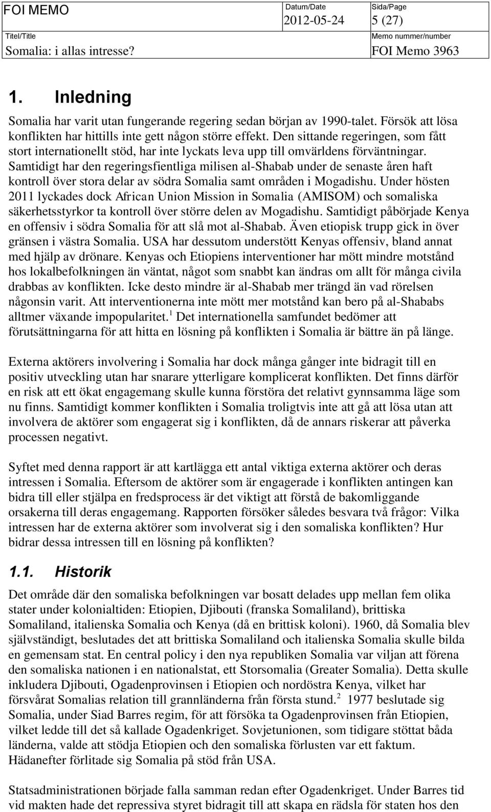 Samtidigt har den regeringsfientliga milisen al-shabab under de senaste åren haft kontroll över stora delar av södra Somalia samt områden i Mogadishu.